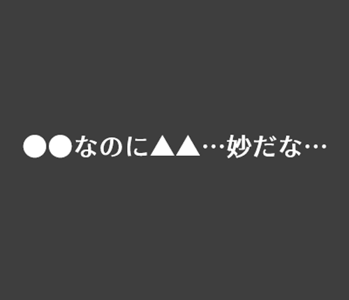 ●●なのに▲▲…妙だな…